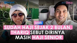 Ibunya Sebut Thariq Sudah Haji Sejak 2 Bulan Thariq Sebut Dirinya Sebagai Haji Senior