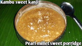 kambu sweet kanji  kambu sweet koozh  bajra sweet porridge  Pearl millet sweet porridge