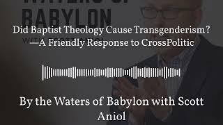 Did Baptist Theology Cause Transgenderism?—A Friendly Response to CrossPolitic  By the Waters...