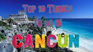 Top 10 Things To Do in Cancun & Riviera Maya