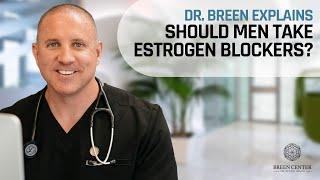 Should Men Take Estrogen Blockers?  Dr. Breen Explains