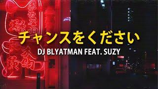 DJ BLYATMAN - GIVE ME A CHANCE feat. Suzy MV