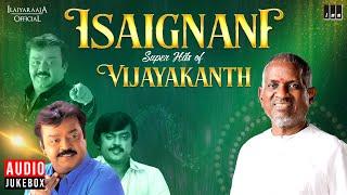 Isaignani Super Hits of Vijayakanth  Maestro Ilaiyaraaja  80s & 90s Hits  Evergreen Song Tamil