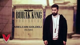 Burak King - Yanıyoruz Arelcan Goldeli Remix