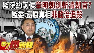 監院約詢侯友宜「拿明朝劍斬清朝官」？監委：還原真相非政治追殺 - 黃暐瀚 張禹宣 蔡正元 單厚之 徐俊相《57爆新聞下集》 2024.04.24