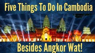 Five Things To Do In Cambodia Thats Not Angkor Wat
