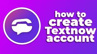 How to Create TextNow Account 2024 Full Guide