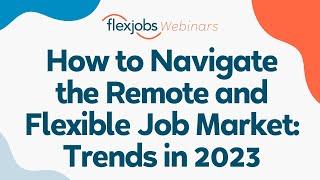 How to Navigate the Remote and Flexible Job Market Trends in 2023