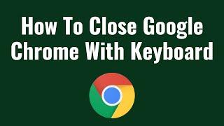 How To Close Google Chrome With Keyboard  Chome Close All Tabs Shortcut