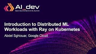 Introduction to Distributed ML Workloads with Ray on Kubernetes - Abdel Sghiouar Google Cloud