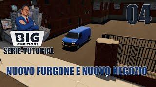 04 - BIG AMBITIONS - SERIE TUTORIAL - Nuovo furgone e nuovo negozio - Gameplay ITA - PC