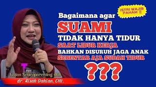 BAGAIMANA AGAR SUAMI TIDAK HANYA TIDUR KETIKA LIBUR KERJA - dr. Aisah Dahlan CHt.