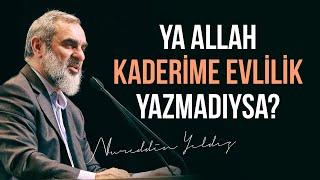 YA ALLAH KADERİME EVLİLİK YAZMADIYSA?  Nureddin Yıldız