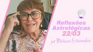 Reflexões Astrológicas - 22032023 por Márcia Fernandes