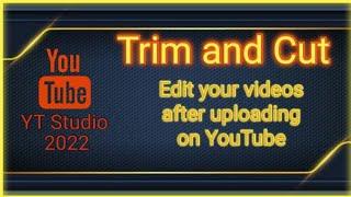 How to Trim  Cut  Remove a part of the video uploaded on YouTube? Difference bw trim & cut?