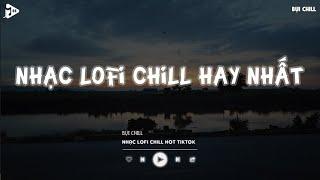 Nhạc Chill Tiktok - Tổng Hợp Những Bài Hát Tiktok Nghe Là Nghiện - Nhạc Lofi Chill Buồn 2024