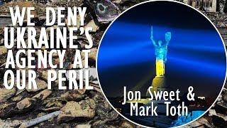 Jon Sweet & Mark Toth - Ukraine has been Treated by History as a Corridor and Pawn without Agency.