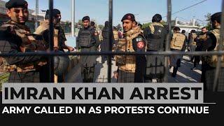 Imran Khan arrest Army called in as Pakistan protests continue