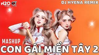 NONSTOP  LIÊN KHÚC Remix Con Gái Miền Tây 2- DJ Hyena Remix