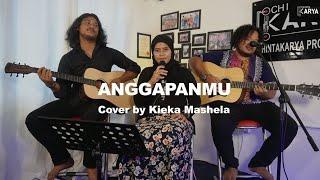 ANGGAPANMU with lyric - KIEKA MASHELA ACOUSTIC COVER