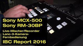 Sony RM-30BP Lanc Remote Steuerung und Sony MCX-500 Mischer ibc Report 2016 in 4K