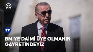 Cumhurbaşkanı Erdoğan BMye daimi üye olmanın gayretindeyiz