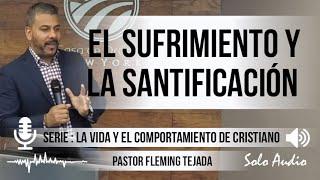 “EL SUFRIMIENTO Y LA SANTIFICACIÓN”  Pastor Fleming Tejada. Predicaciones estudios bíblicos.