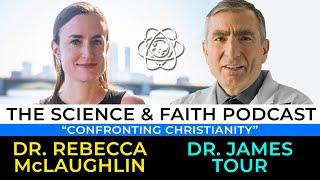 The Science & Faith Podcast - James Tour & Rebecca McLaughlin Confronting Christianity