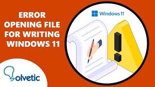 Error Opening File for Writing Windows 11