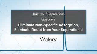 Trust Your Separations Eliminate Non-Specific Adsorption Eliminate Doubt from Your Separations