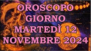 OROSCOPO DEL GIORNO MARTEDÌ 12 NOVEMBRE 2024