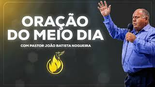 ORAÇÃO DO MEIO DIA COM PASTOR JOÃO BATISTA NOGUEIRA 23