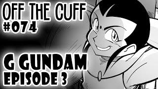 Off the Cuff #074 G Gundam - EPISODE 3