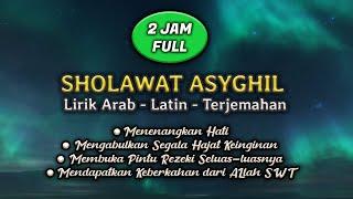 Sholawat Asyghil - Sholawat Nabi Full 2 Jam Lirik - Latin - Terjemah