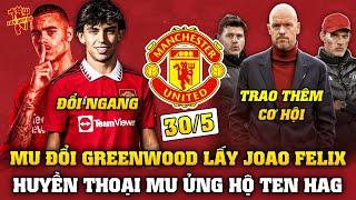 Tin Bóng Đá 305 MU ĐỔI GREENWOOD LẤY JOAO FELIX TEN HAG ĐƯỢC TRAO THÊM CƠ HỘI?