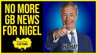 Ha Ha No More GB News For Nigel Farage.