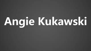 How To Pronounce Angie Kukawski