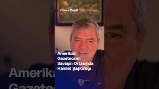 Amerikalı Gazetecinin Savaşın Ortasında Hamlet Şaşkınlığı... - Yılmaz Özdil