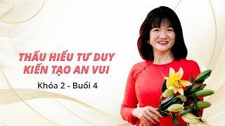 BUỔI 4 _ THẤU HIỂU TƯ DUY - KIẾN TẠO AN VUI KHÓA 02