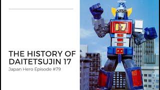 Daitetsujin 17 - The history of an influential tokusatsu TV series