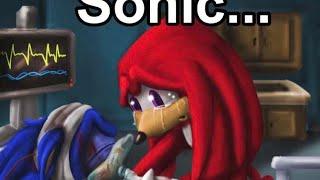 Sonic dying Knuckles crying in the hospital full of tears and it was soo depressing 