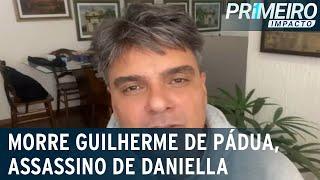 Morre Guilherme de Pádua assassino de Daniella Perez  Primeiro Impacto 071122