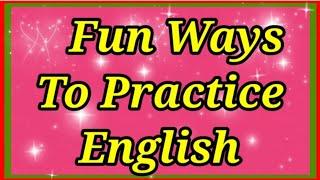 Fun Ways To Practice English