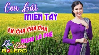 Con Gái Miền Tây LK Bolero Cha Cha Toàn Bài Hay Phối Mới Cực Chuẩn Nghe Thử Ai Dè Nghiện Luôn