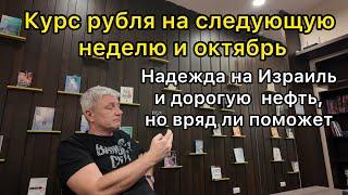 Курс рубля на следующую неделю и октябрь. Надежда на Израиль и дорогую нефть но вряд ли поможет…