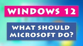 Windows 12 What should Microsoft do?