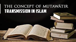 The Concept of Mutawātir Transmission in Islam With Dr. Suheil Laher