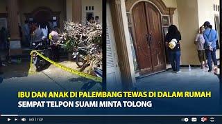 Pembunuhan Ibu dan Anak di Palembang Ditemukan Tewas Dalam Rumah Sempat Telpon Suami Minta Tolong