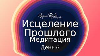 Исцеление прошлого - день 6  Курс медитаций Вселенная внутри тебя  Марина Фадеева