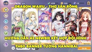 Dragon Waifu Thợ Săn Rồng - Hướng Dẫn AE Newbie Kết Hợp Đội Hình Theo Tướng Hannibal Cực Đa Dạng